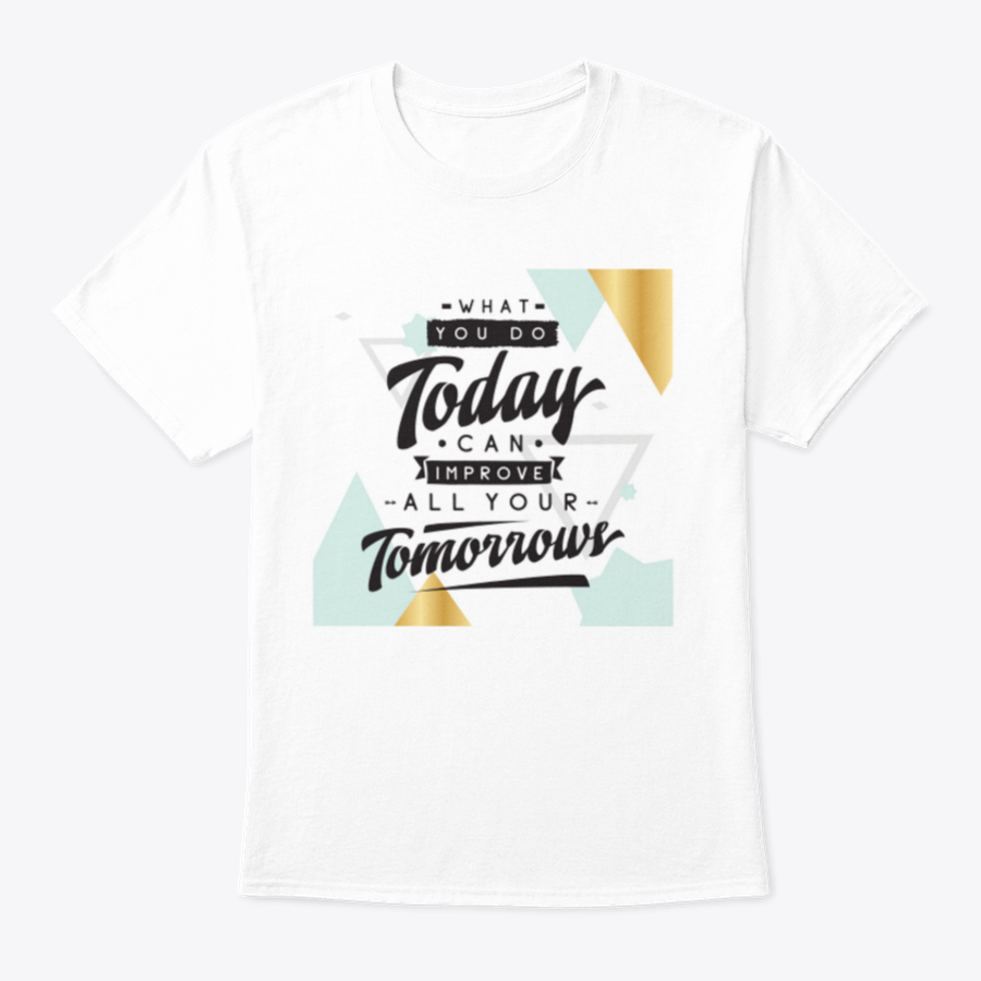 Motivational quote design T-shirt featuring the phrase 'What You Do Today Can Improve All Your Tomorrows' in a stylish font.