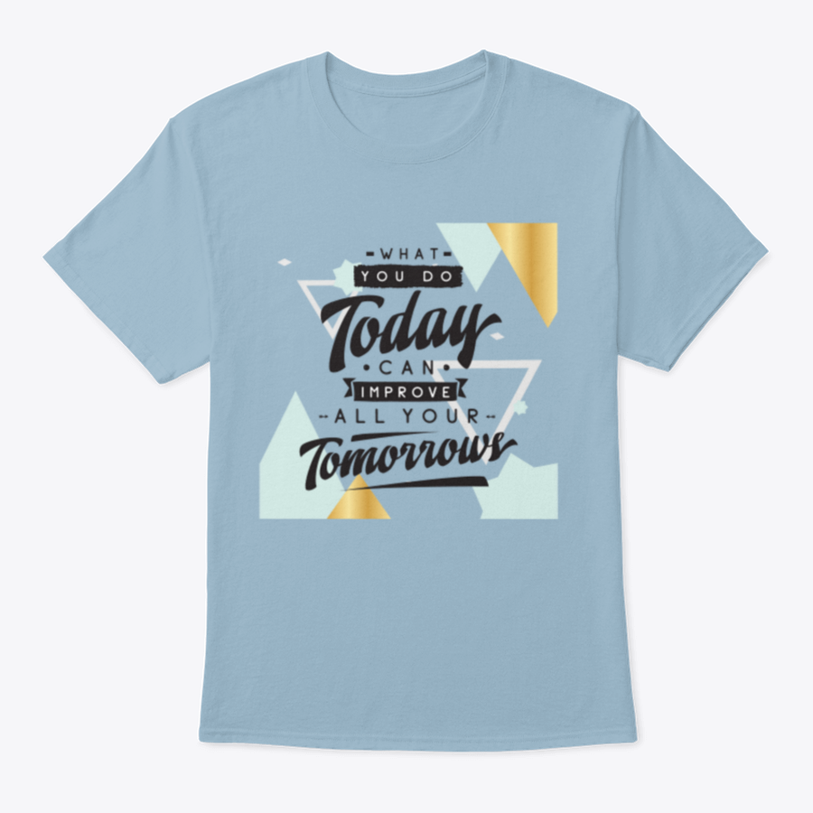 Motivational quote design T-shirt featuring the phrase 'What You Do Today Can Improve All Your Tomorrows' in a stylish font.