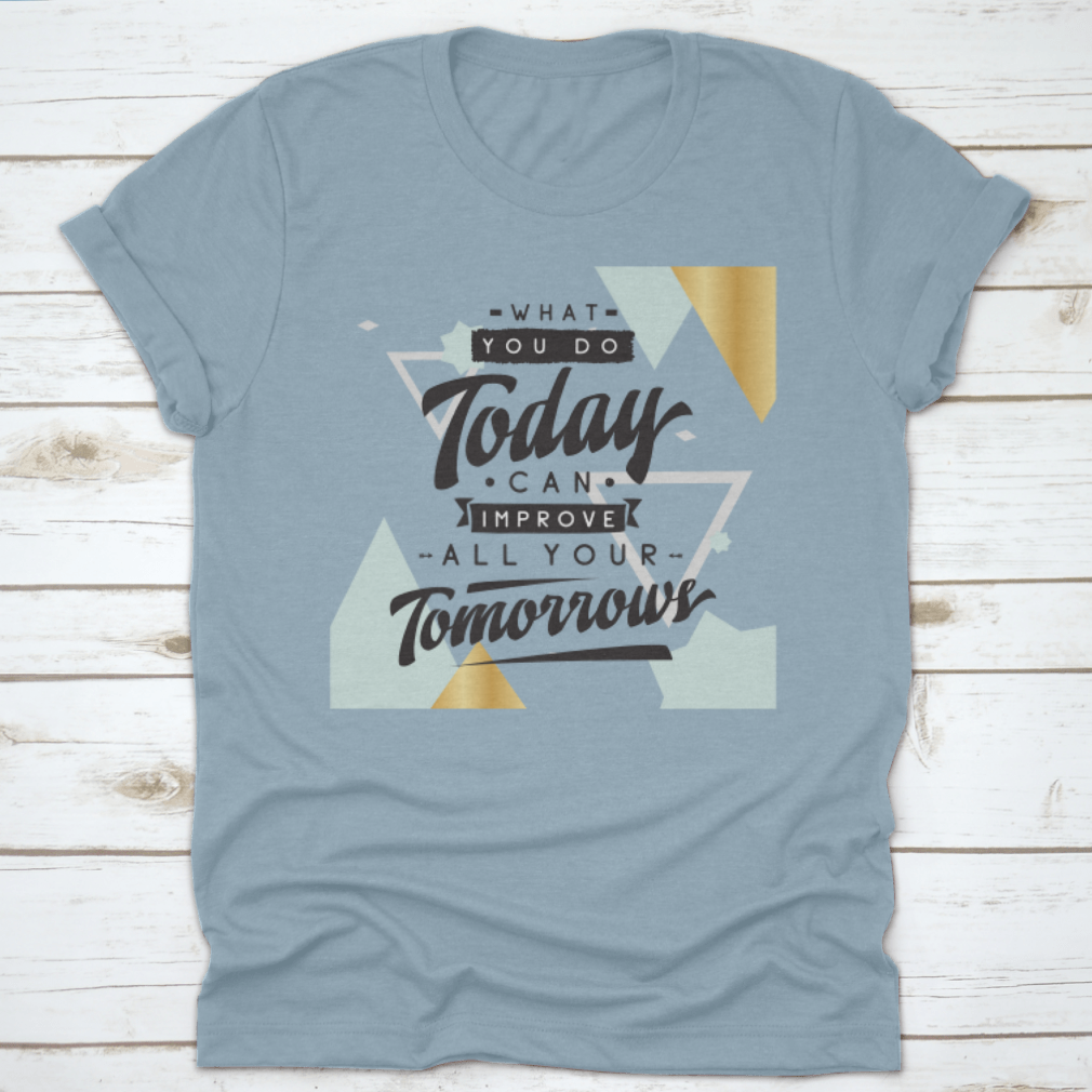 Motivational quote design T-shirt featuring the phrase 'What You Do Today Can Improve All Your Tomorrows' in a stylish font.