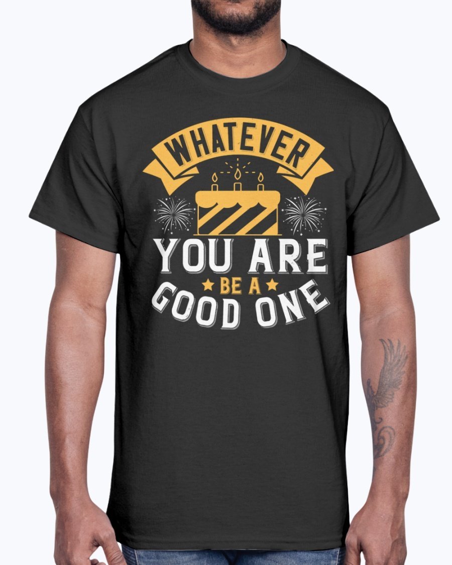 A stylish cotton tee featuring the motivational phrase 'Whatever you are, be a good one', perfect for casual wear and birthdays.