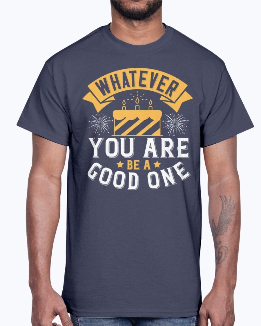 A stylish cotton tee featuring the motivational phrase 'Whatever you are, be a good one', perfect for casual wear and birthdays.