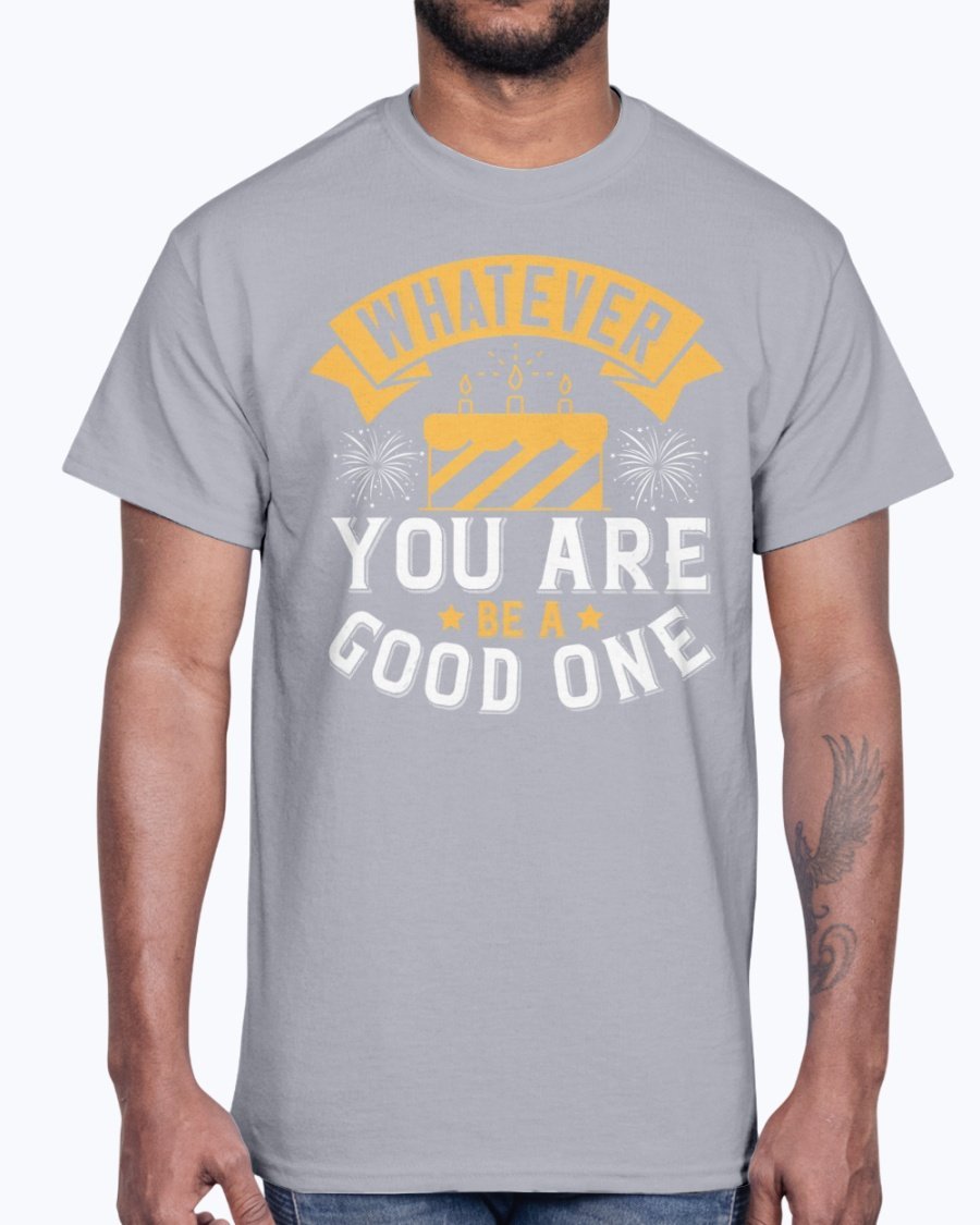 A stylish cotton tee featuring the motivational phrase 'Whatever you are, be a good one', perfect for casual wear and birthdays.