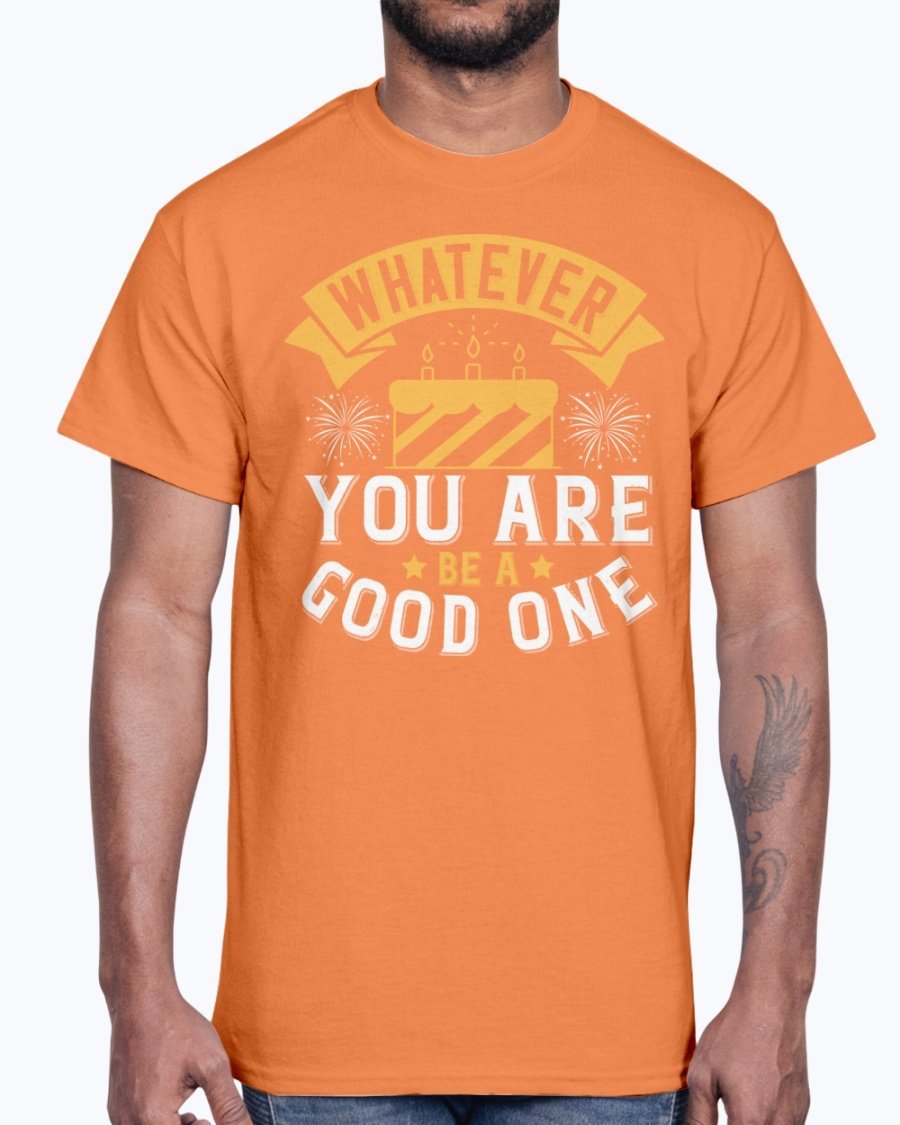 A stylish cotton tee featuring the motivational phrase 'Whatever you are, be a good one', perfect for casual wear and birthdays.