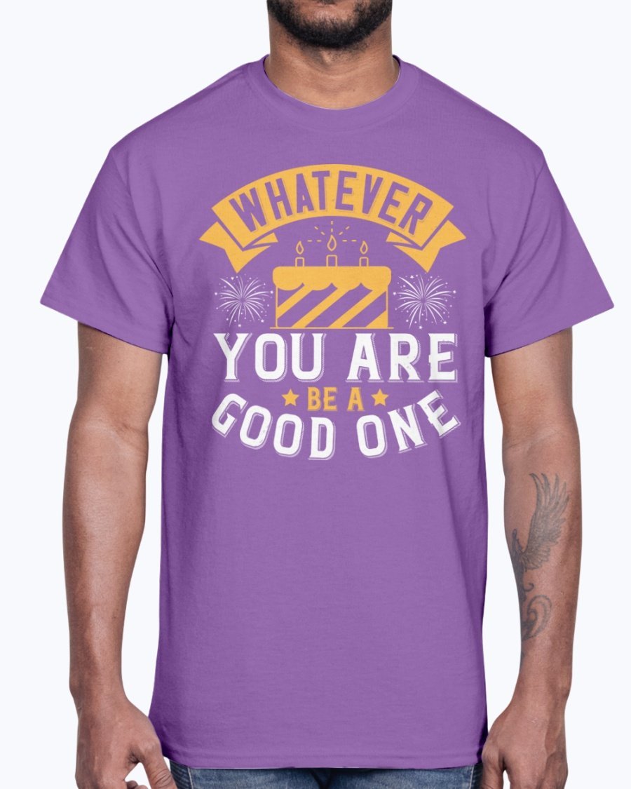 A stylish cotton tee featuring the motivational phrase 'Whatever you are, be a good one', perfect for casual wear and birthdays.