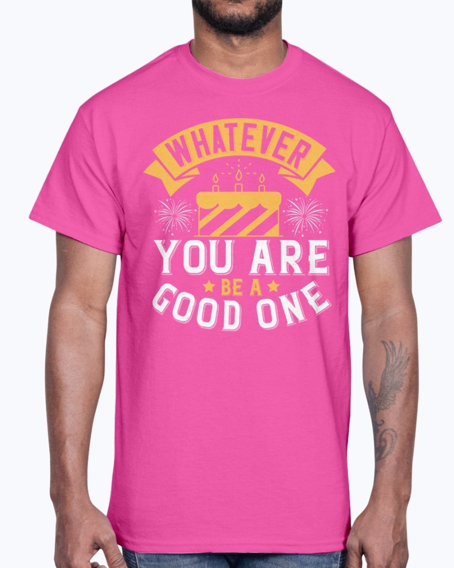 A stylish cotton tee featuring the motivational phrase 'Whatever you are, be a good one', perfect for casual wear and birthdays.