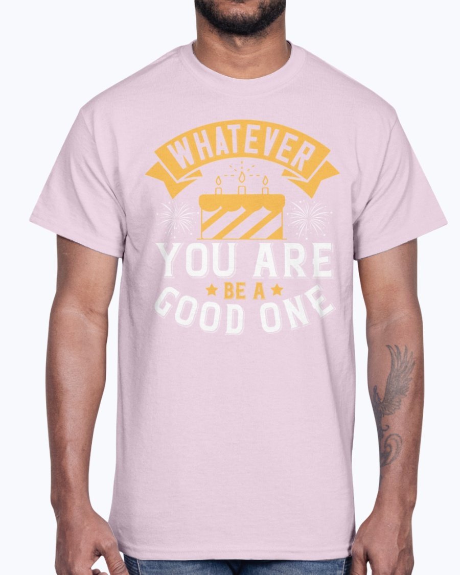 A stylish cotton tee featuring the motivational phrase 'Whatever you are, be a good one', perfect for casual wear and birthdays.