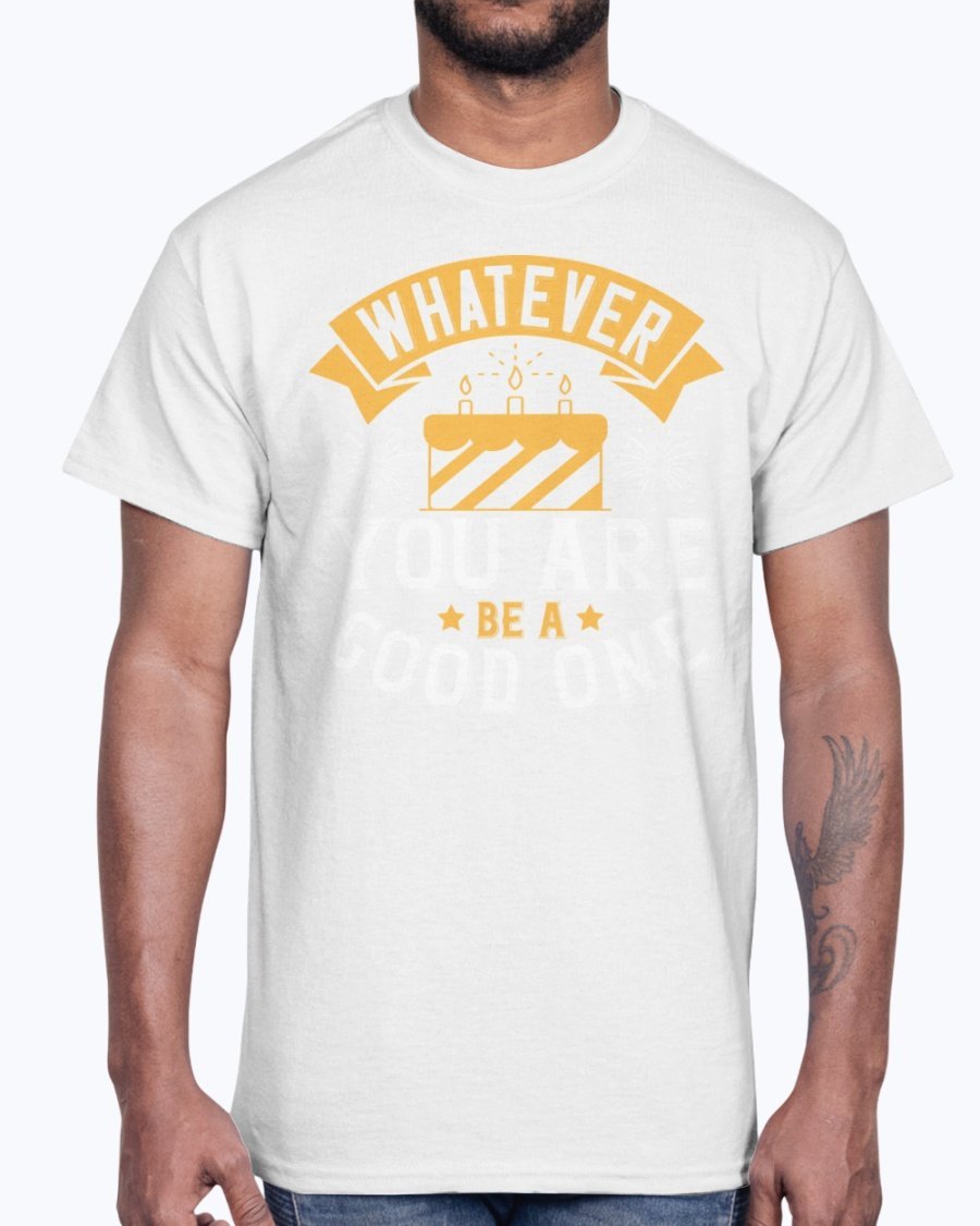 A stylish cotton tee featuring the motivational phrase 'Whatever you are, be a good one', perfect for casual wear and birthdays.