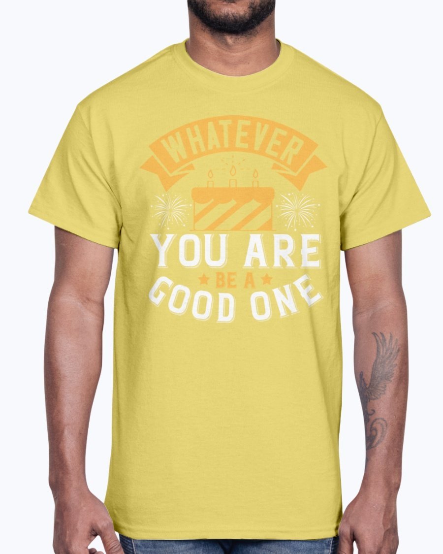 A stylish cotton tee featuring the motivational phrase 'Whatever you are, be a good one', perfect for casual wear and birthdays.