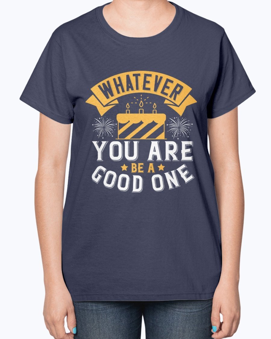 A stylish ladies t-shirt featuring the inspirational quote 'Whatever you are, be a good one' designed for birthdays.