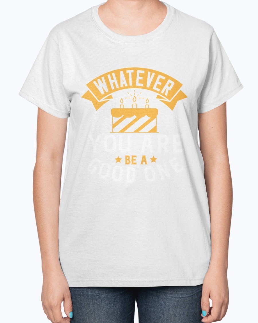 A stylish ladies t-shirt featuring the inspirational quote 'Whatever you are, be a good one' designed for birthdays.