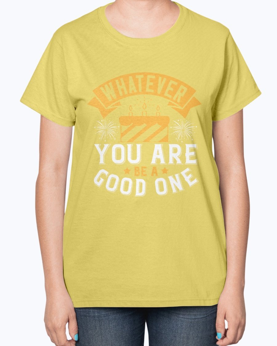 A stylish ladies t-shirt featuring the inspirational quote 'Whatever you are, be a good one' designed for birthdays.