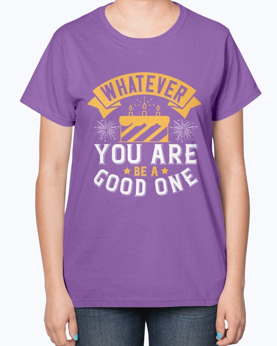 A stylish ladies t-shirt featuring the inspirational quote 'Whatever you are, be a good one' designed for birthdays.