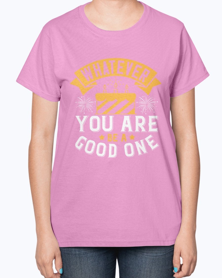 A stylish ladies t-shirt featuring the inspirational quote 'Whatever you are, be a good one' designed for birthdays.