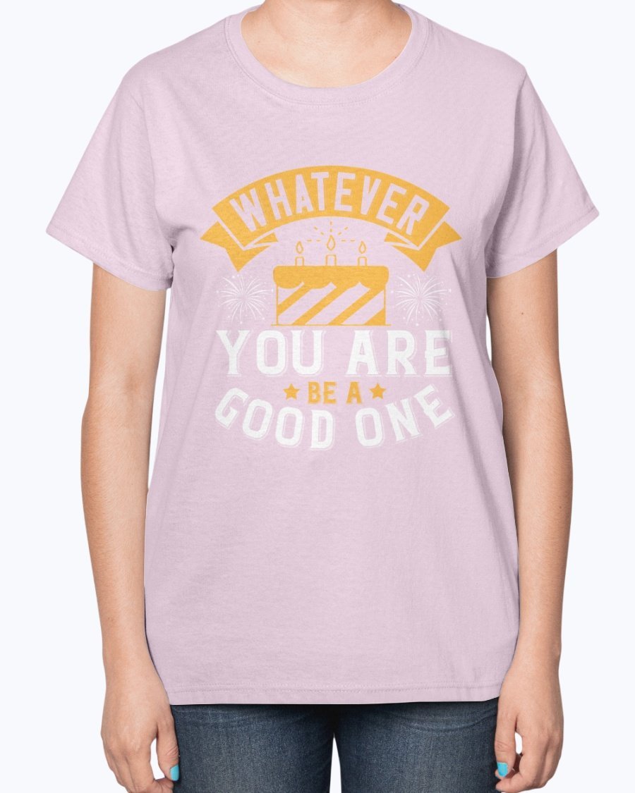 A stylish ladies t-shirt featuring the inspirational quote 'Whatever you are, be a good one' designed for birthdays.