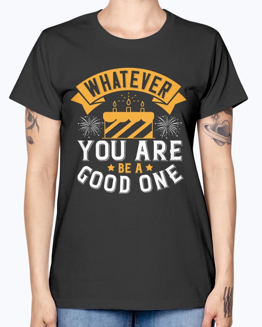 A stylish Missy T-Shirt featuring the motivational quote 'Whatever you are, be a good one' in a vibrant color, perfect for birthday celebrations.