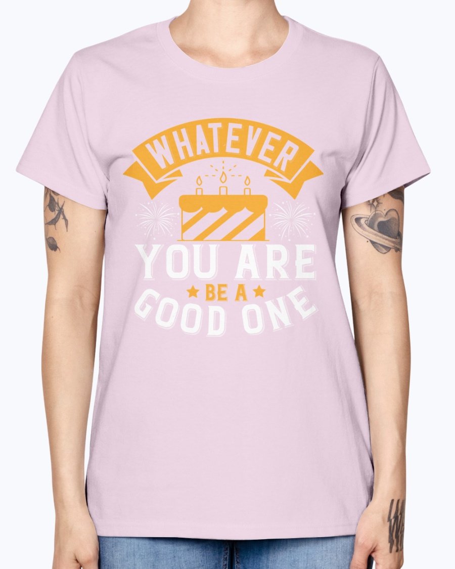 A stylish Missy T-Shirt featuring the motivational quote 'Whatever you are, be a good one' in a vibrant color, perfect for birthday celebrations.