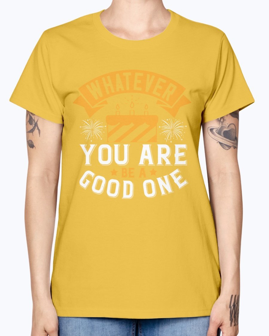 A stylish Missy T-Shirt featuring the motivational quote 'Whatever you are, be a good one' in a vibrant color, perfect for birthday celebrations.