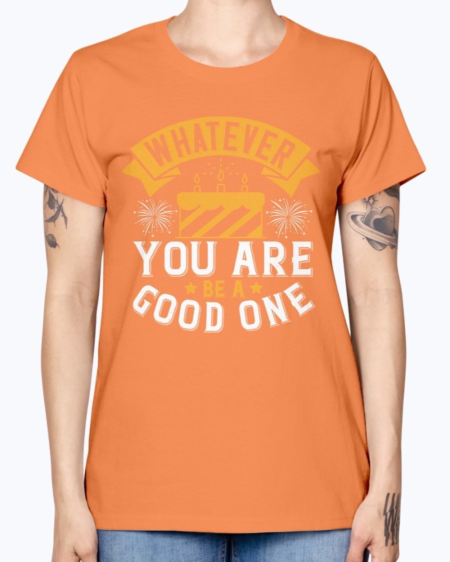 A stylish Missy T-Shirt featuring the motivational quote 'Whatever you are, be a good one' in a vibrant color, perfect for birthday celebrations.