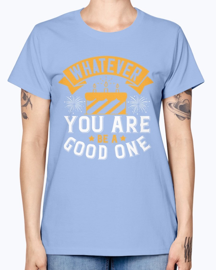 A stylish Missy T-Shirt featuring the motivational quote 'Whatever you are, be a good one' in a vibrant color, perfect for birthday celebrations.