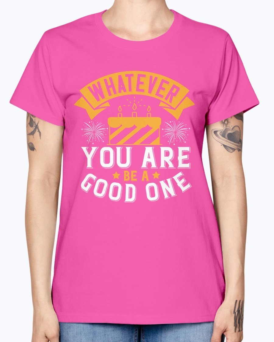 A stylish Missy T-Shirt featuring the motivational quote 'Whatever you are, be a good one' in a vibrant color, perfect for birthday celebrations.