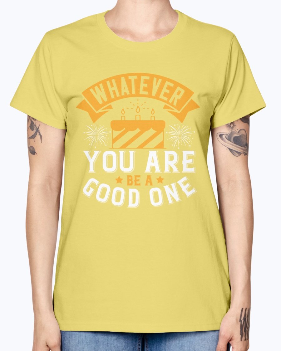 A stylish Missy T-Shirt featuring the motivational quote 'Whatever you are, be a good one' in a vibrant color, perfect for birthday celebrations.