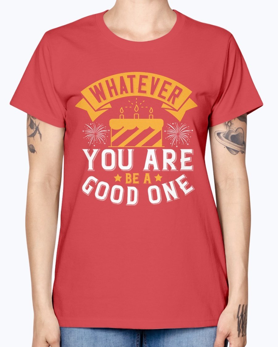 A stylish Missy T-Shirt featuring the motivational quote 'Whatever you are, be a good one' in a vibrant color, perfect for birthday celebrations.