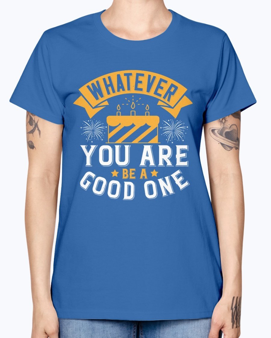 A stylish Missy T-Shirt featuring the motivational quote 'Whatever you are, be a good one' in a vibrant color, perfect for birthday celebrations.