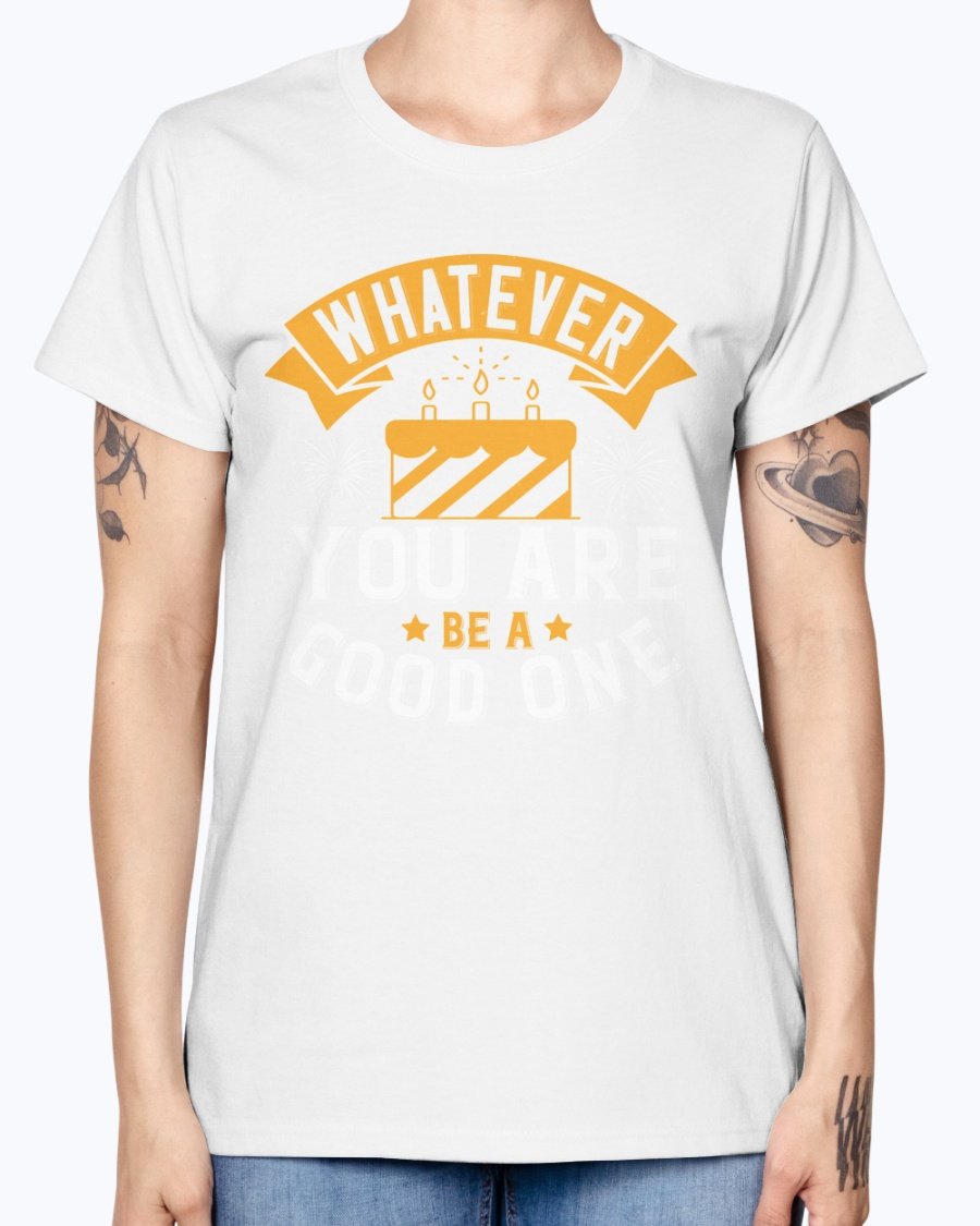 A stylish Missy T-Shirt featuring the motivational quote 'Whatever you are, be a good one' in a vibrant color, perfect for birthday celebrations.