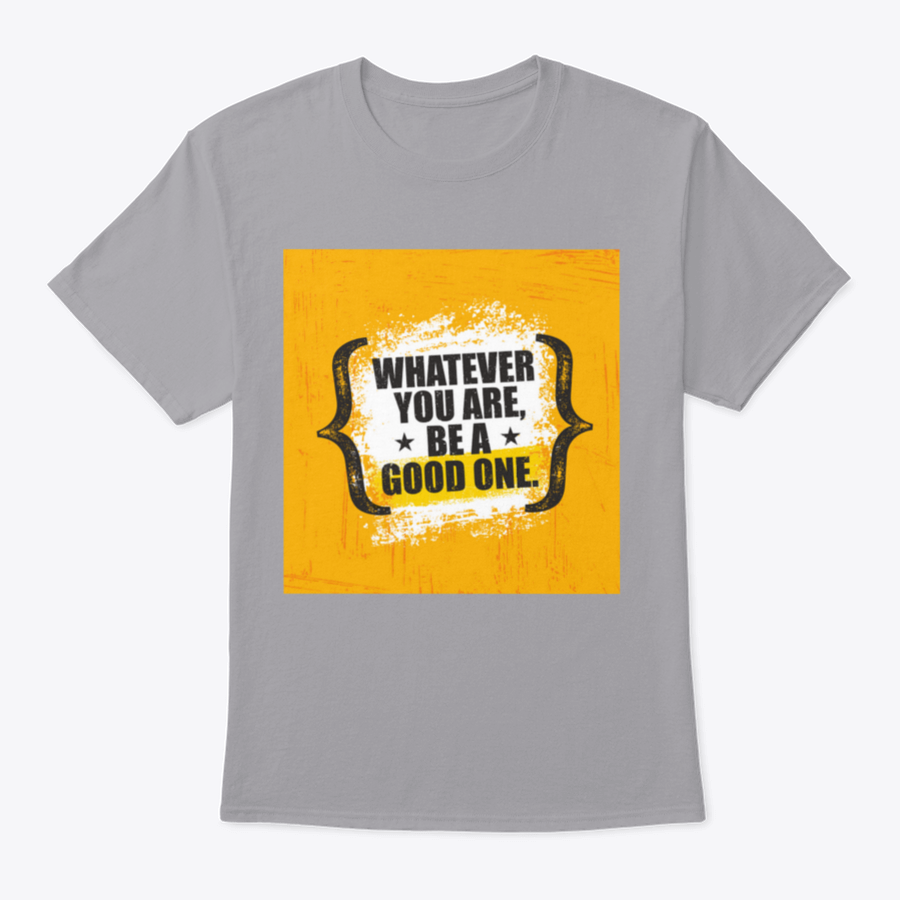 A stylish 'Whatever You Are, Be A Good One' T-Shirt made from 100% cotton, featuring a classic fit and motivational design.