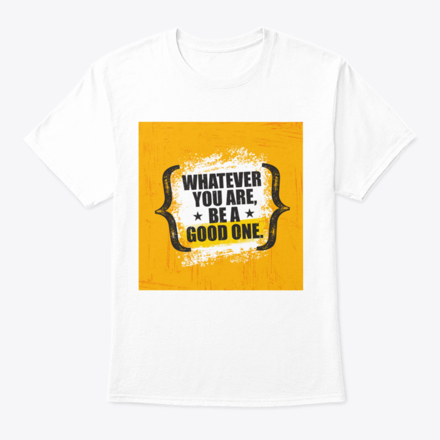 A stylish 'Whatever You Are, Be A Good One' T-Shirt made from 100% cotton, featuring a classic fit and motivational design.