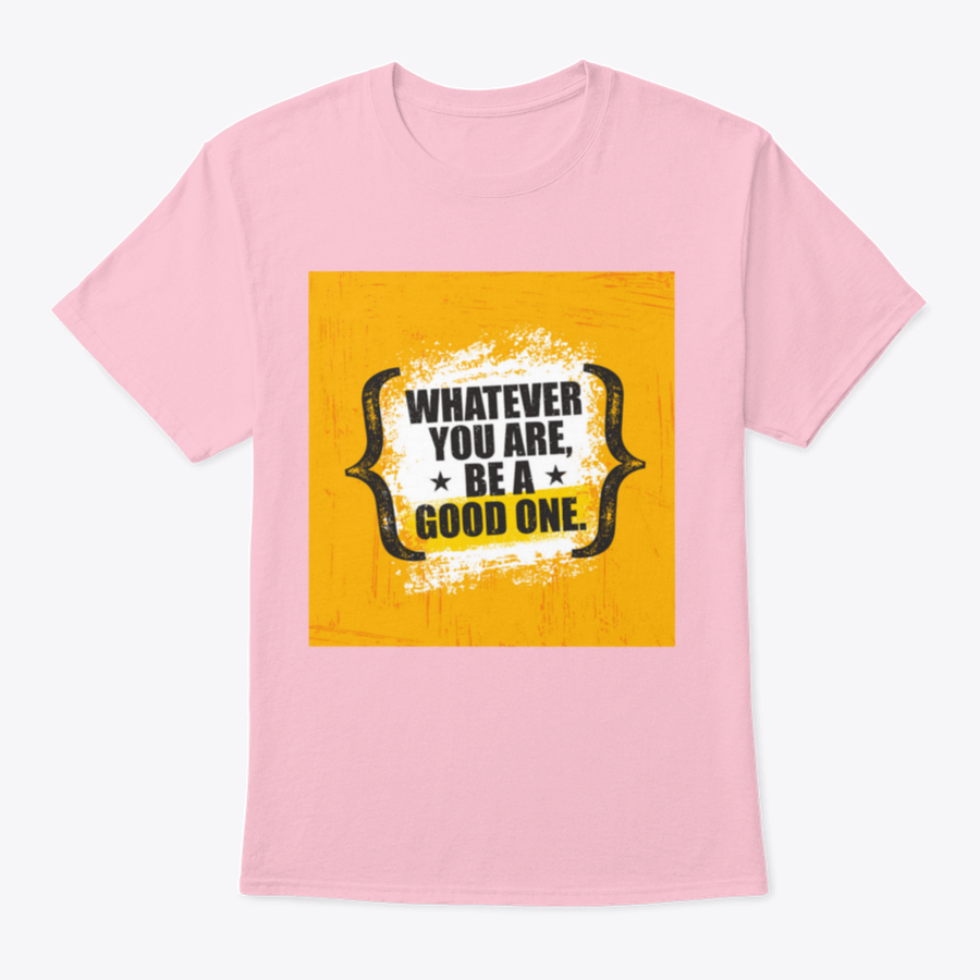 A stylish 'Whatever You Are, Be A Good One' T-Shirt made from 100% cotton, featuring a classic fit and motivational design.