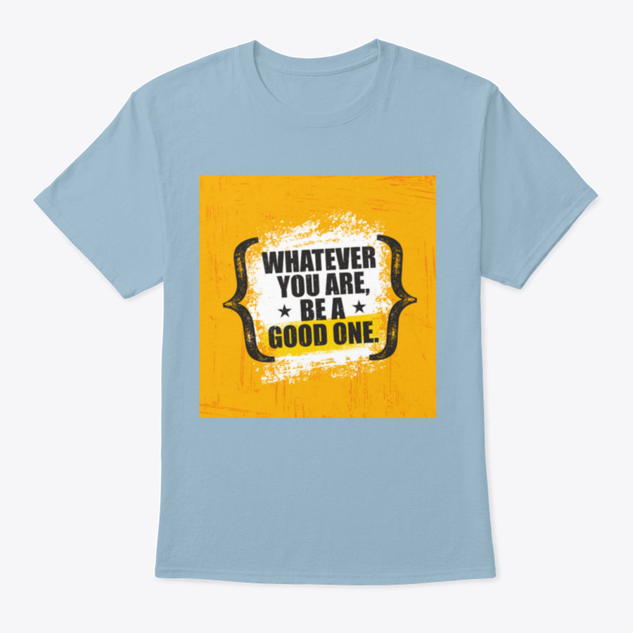 A stylish 'Whatever You Are, Be A Good One' T-Shirt made from 100% cotton, featuring a classic fit and motivational design.