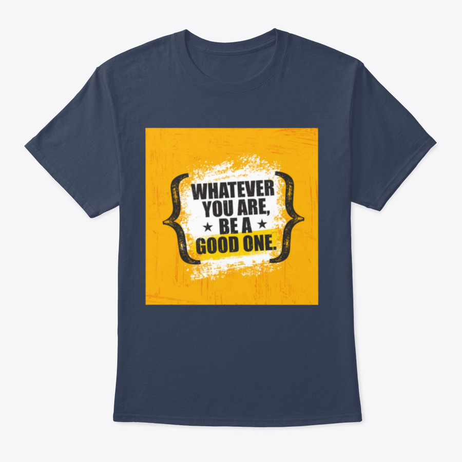 A stylish 'Whatever You Are, Be A Good One' T-Shirt made from 100% cotton, featuring a classic fit and motivational design.