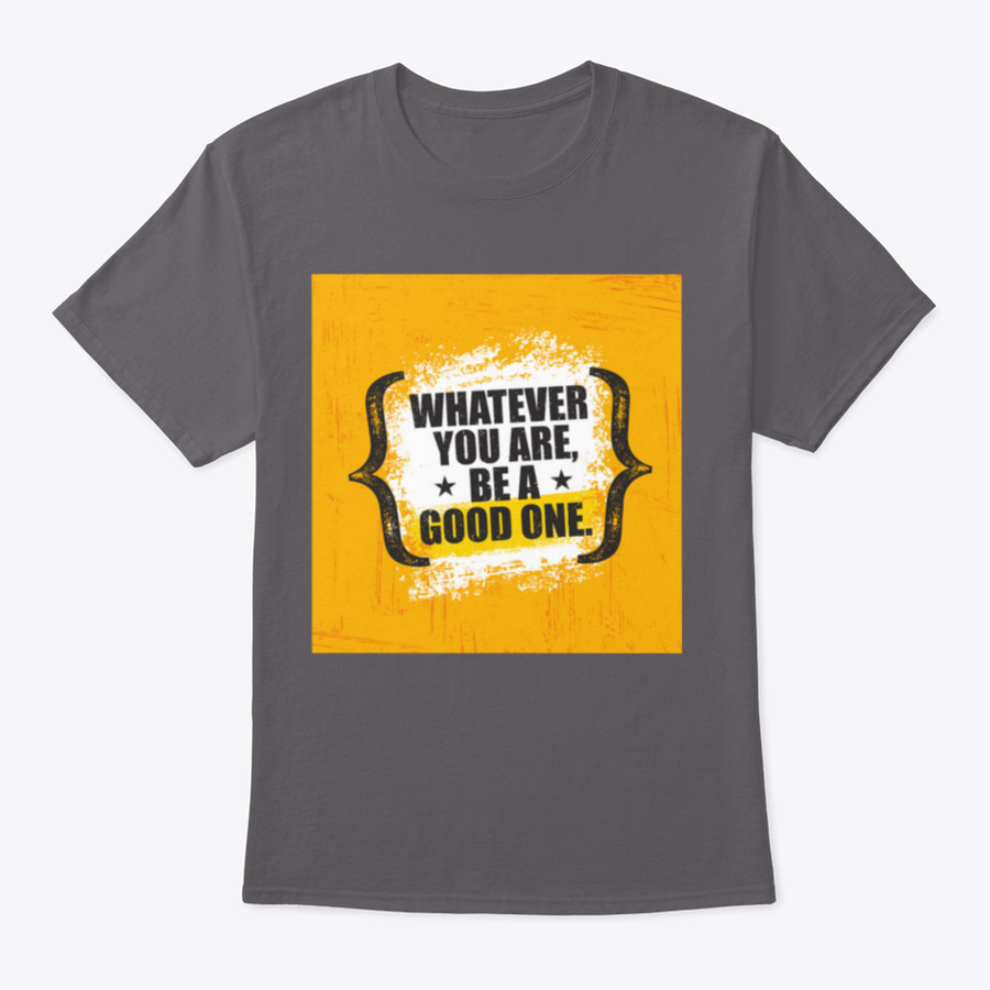 A stylish 'Whatever You Are, Be A Good One' T-Shirt made from 100% cotton, featuring a classic fit and motivational design.