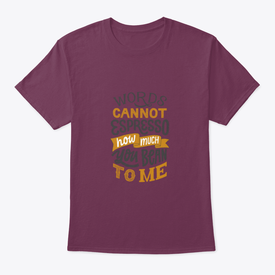 A comfortable cotton shirt featuring hand-written lettering that says 'Words Cannot Espresso How Much You Bean To Me', perfect for coffee lovers.