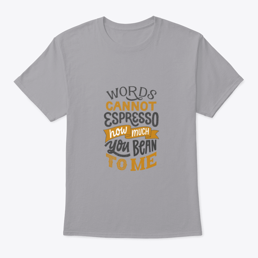 A comfortable cotton shirt featuring hand-written lettering that says 'Words Cannot Espresso How Much You Bean To Me', perfect for coffee lovers.