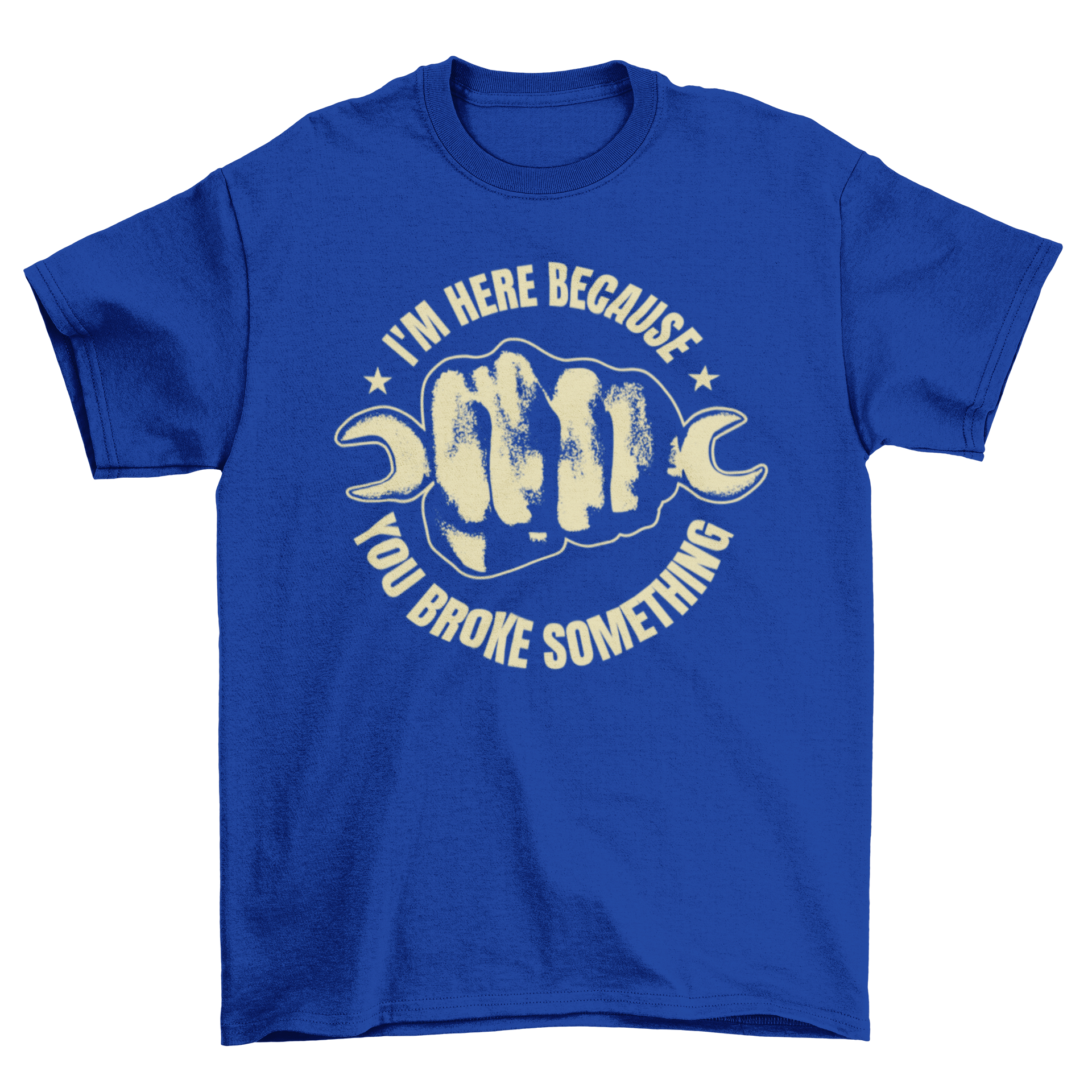 Wrench Fist Quote T-Shirt featuring a fist holding a wrench and the quote 'I'm here because you broke something'.