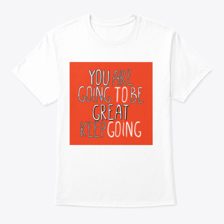 A motivational t-shirt featuring the phrase 'You Are Going To Be Great', made from soft cotton fabric, displayed on a neutral background.