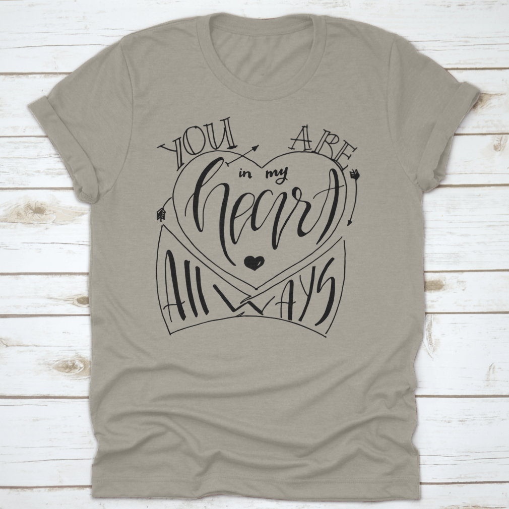 You Are In My Heart Always Statement Shirt, showcasing a soft cotton fabric with a heartfelt design, perfect for casual wear.