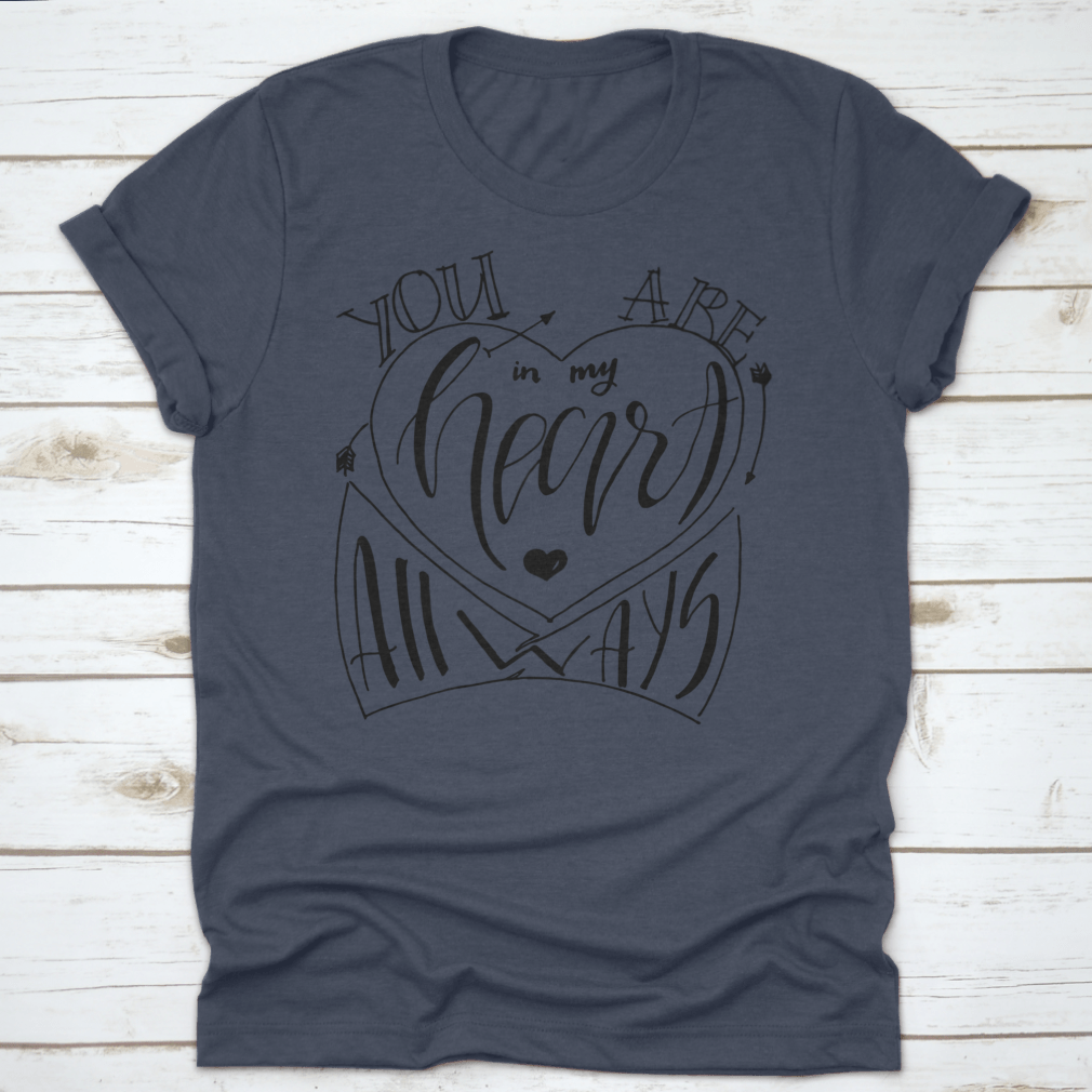 You Are In My Heart Always Statement Shirt, showcasing a soft cotton fabric with a heartfelt design, perfect for casual wear.