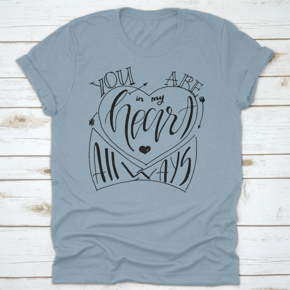 You Are In My Heart Always Statement Shirt, showcasing a soft cotton fabric with a heartfelt design, perfect for casual wear.