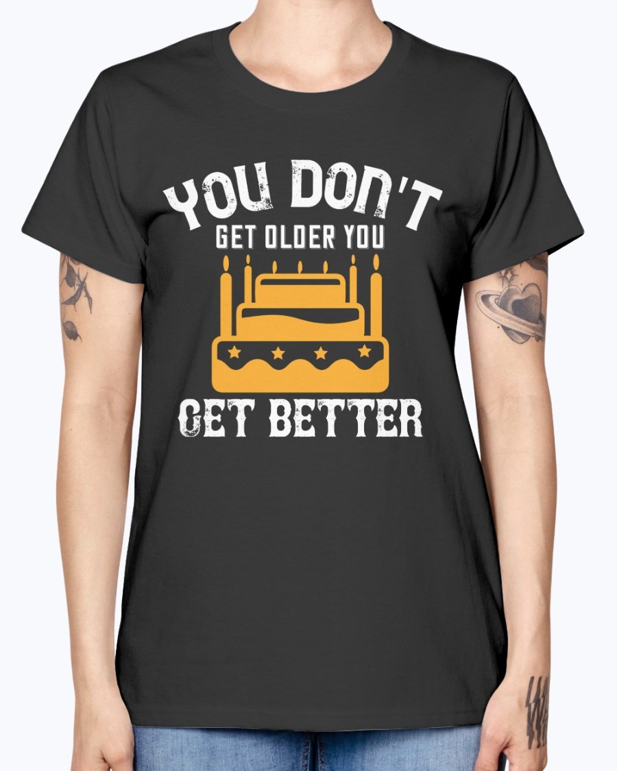 You don't get older, you get better Birthday Missy T-Shirt in various colors with a scoop neck and cap sleeves.