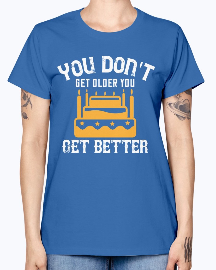 You don't get older, you get better Birthday Missy T-Shirt in various colors with a scoop neck and cap sleeves.