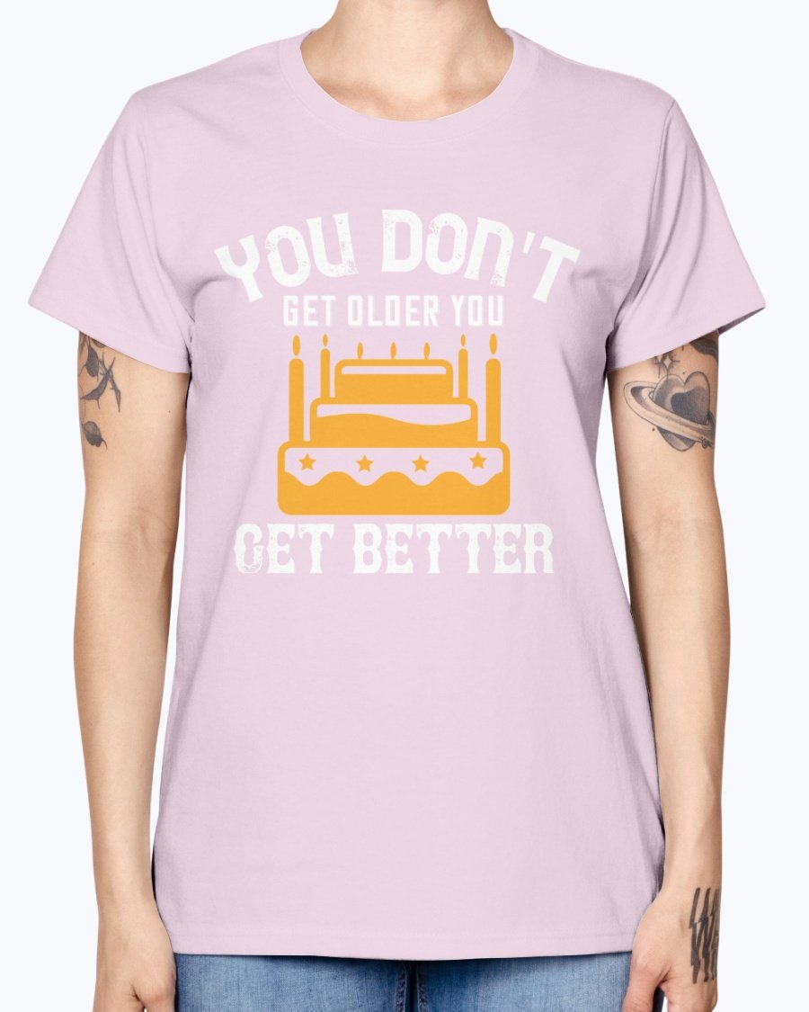 You don't get older, you get better Birthday Missy T-Shirt in various colors with a scoop neck and cap sleeves.