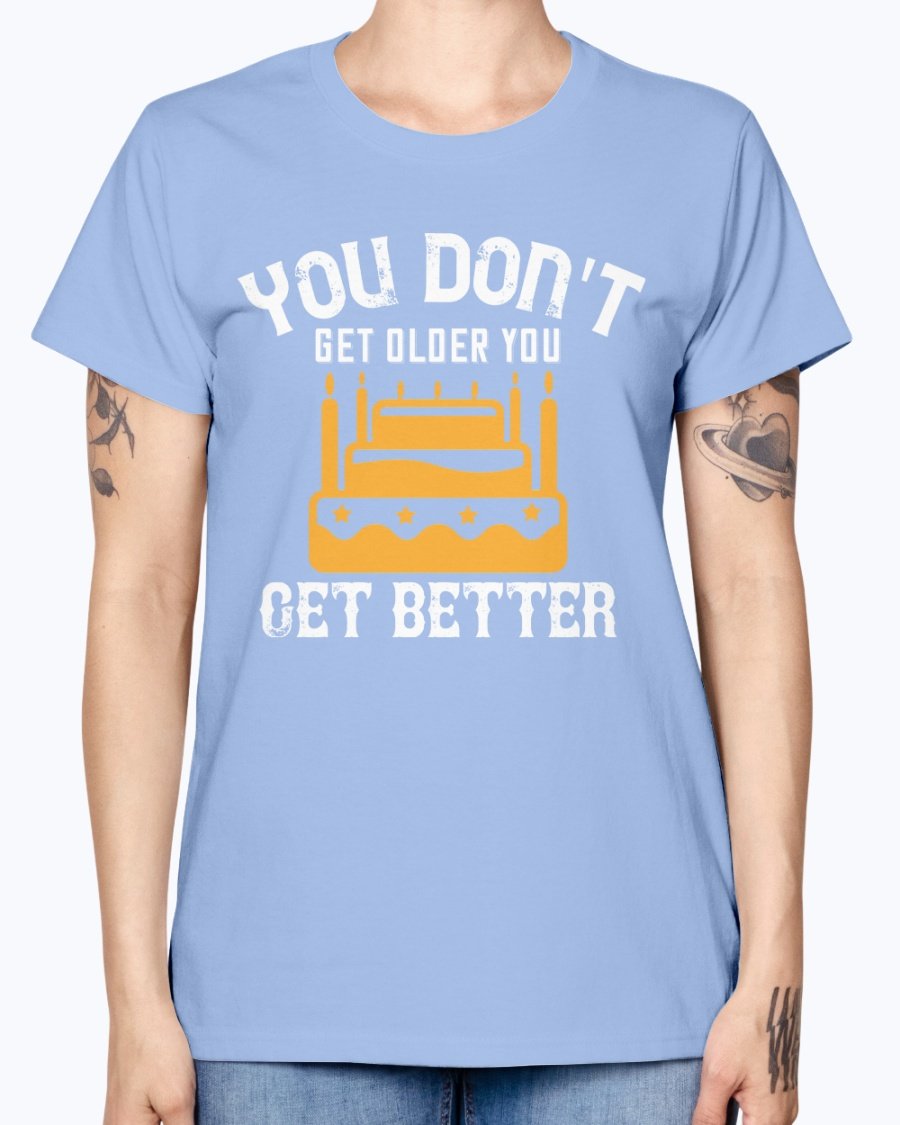 You don't get older, you get better Birthday Missy T-Shirt in various colors with a scoop neck and cap sleeves.