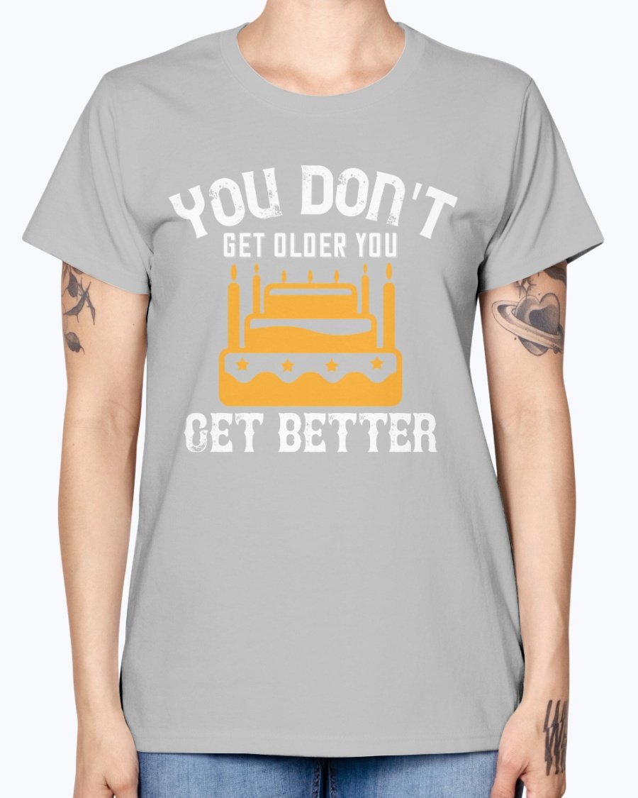 You don't get older, you get better Birthday Missy T-Shirt in various colors with a scoop neck and cap sleeves.