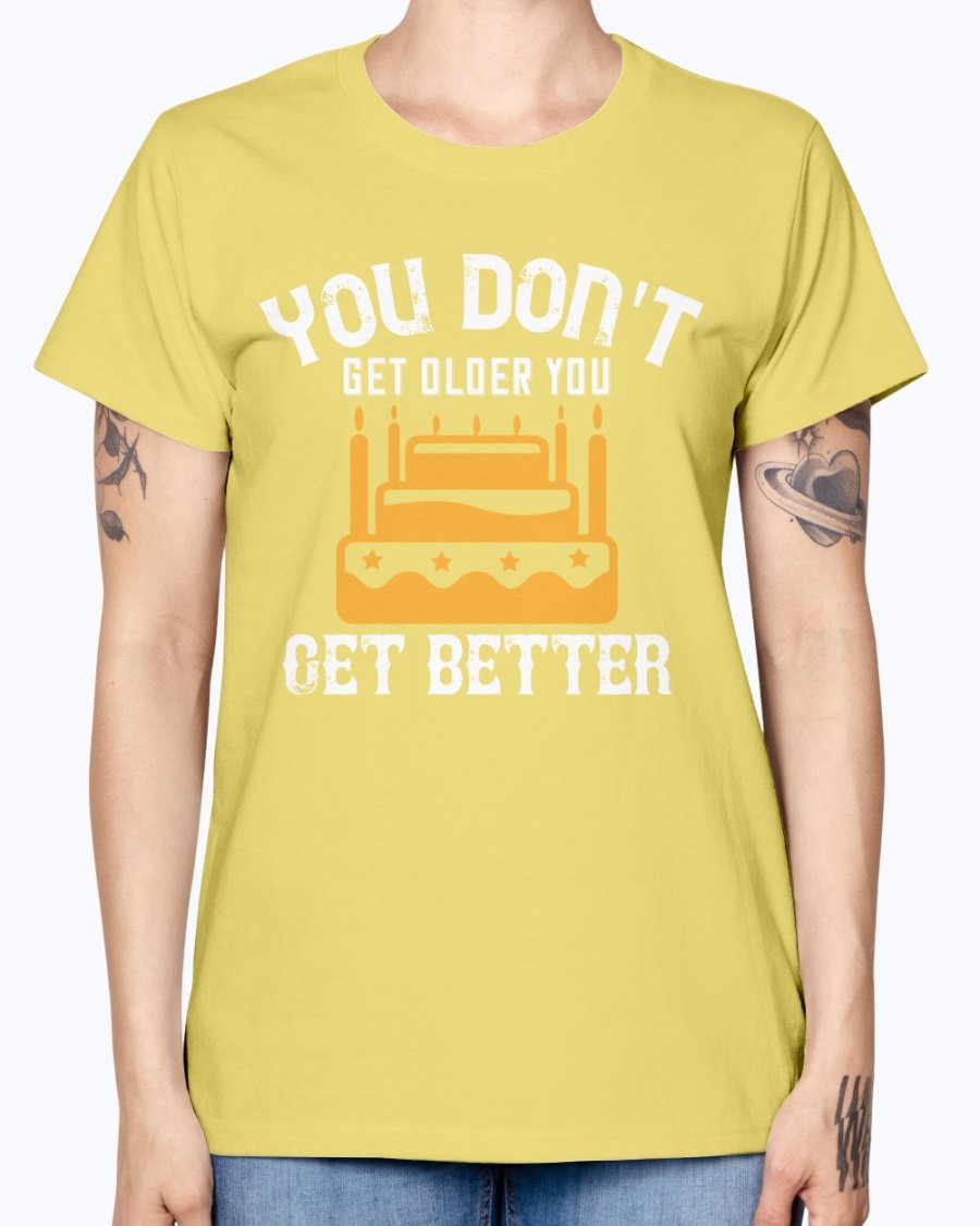 You don't get older, you get better Birthday Missy T-Shirt in various colors with a scoop neck and cap sleeves.