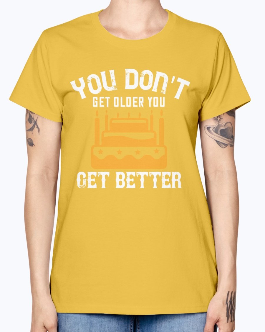 You don't get older, you get better Birthday Missy T-Shirt in various colors with a scoop neck and cap sleeves.