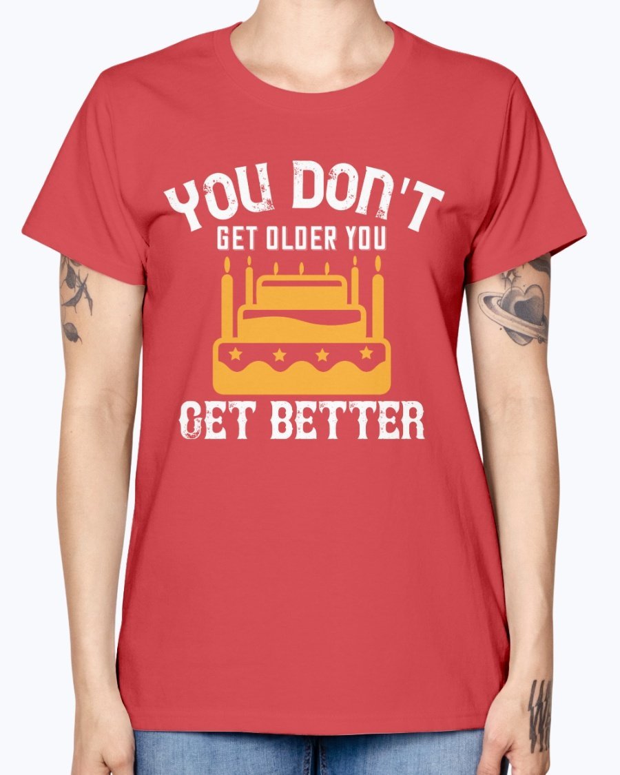 You don't get older, you get better Birthday Missy T-Shirt in various colors with a scoop neck and cap sleeves.