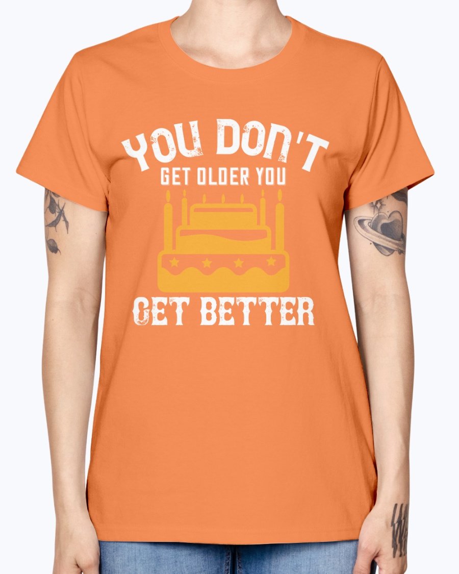 You don't get older, you get better Birthday Missy T-Shirt in various colors with a scoop neck and cap sleeves.